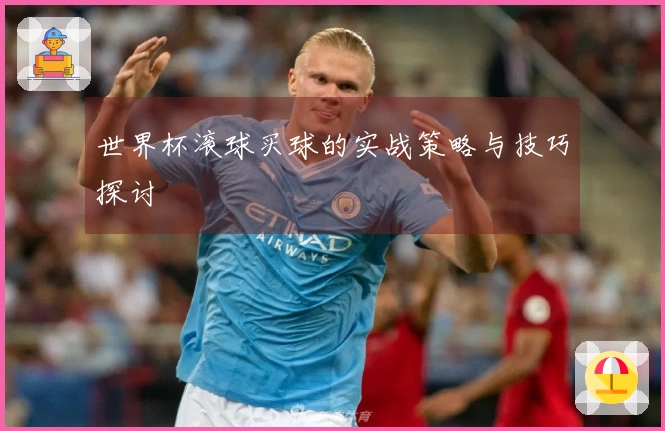 世界杯滚球买球的实战策略与技巧探讨
